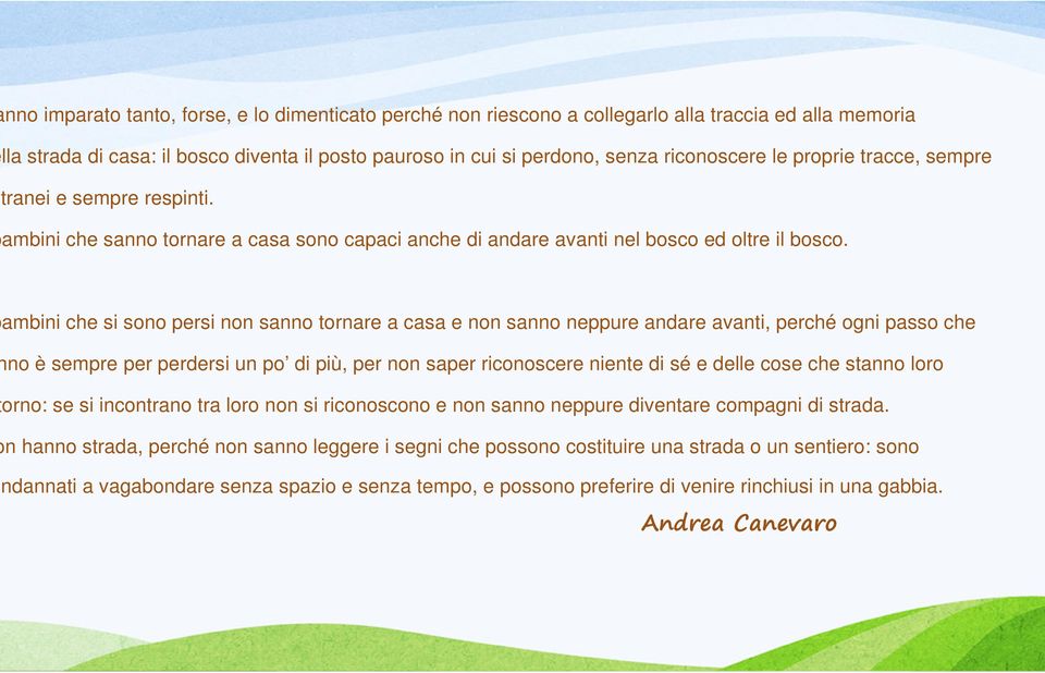 ambini che si sono persi non sanno tornare a casa e non sanno neppure andare avanti, perché ogni passo che no è sempre per perdersi un po di più, per non saper riconoscere niente di sé e delle cose