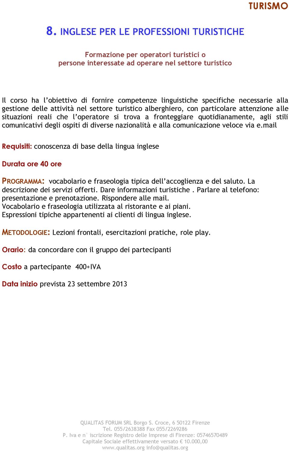 necessarie alla gestione delle attività nel settore turistico alberghiero, con particolare attenzione alle situazioni reali che l operatore si trova a fronteggiare quotidianamente, agli stili