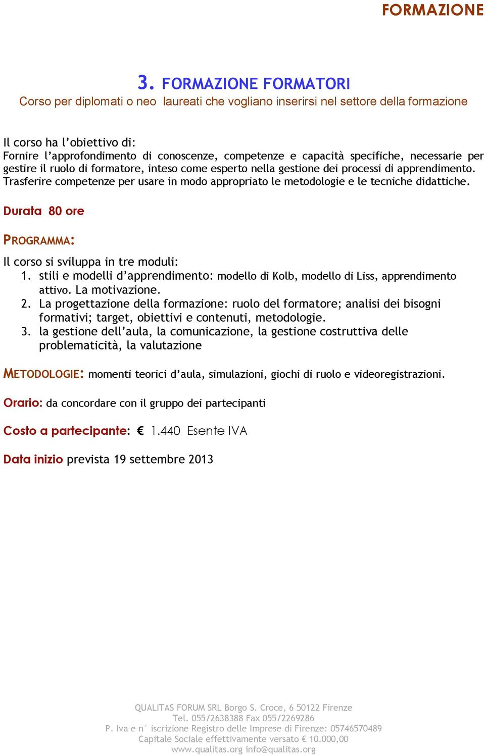 specifiche, necessarie per gestire il ruolo di formatore, inteso come esperto nella gestione dei processi di apprendimento.