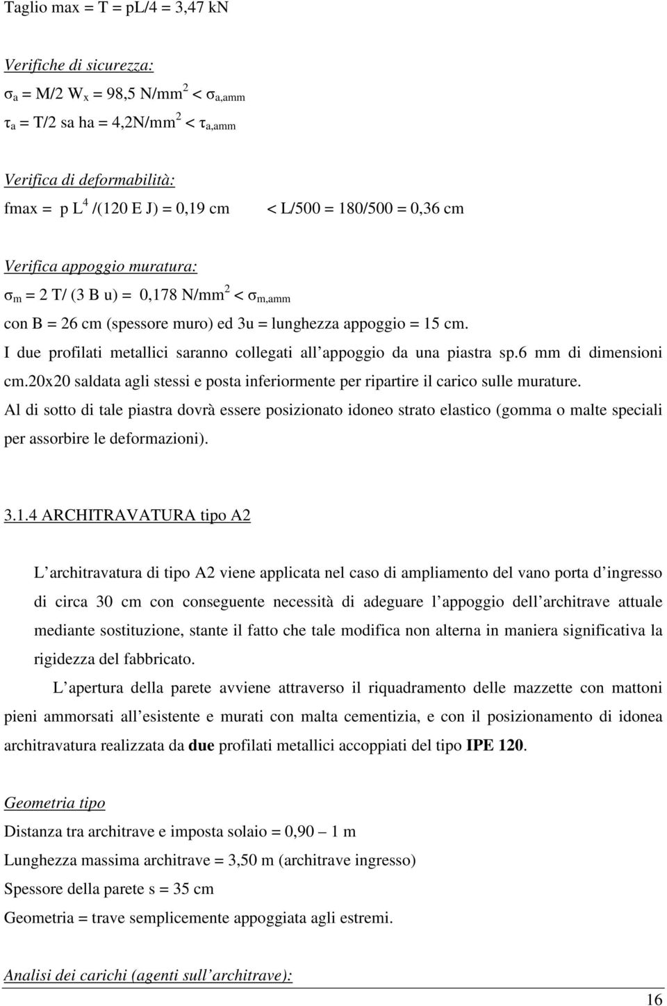 I due profilati metallici saranno collegati all appoggio da una piastra sp.6 mm di dimensioni cm.20x20 saldata agli stessi e posta inferiormente per ripartire il carico sulle murature.