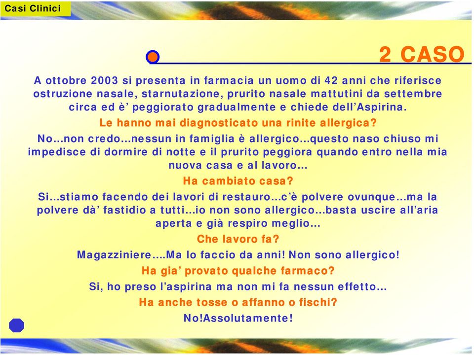 No non credo nessun in famiglia è allergico questo naso chiuso mi impedisce di dormire di notte e il prurito peggiora quando entro nella mia nuova casa e al lavoro Ha cambiato casa?