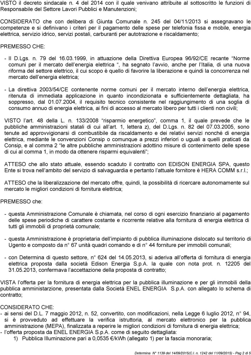 245 del 04/11/2013 si assegnavano le competenze e si definivano i criteri per il pagamento delle spese per telefonia fissa e mobile, energia elettrica, servizio idrico, servizi postali, carburanti