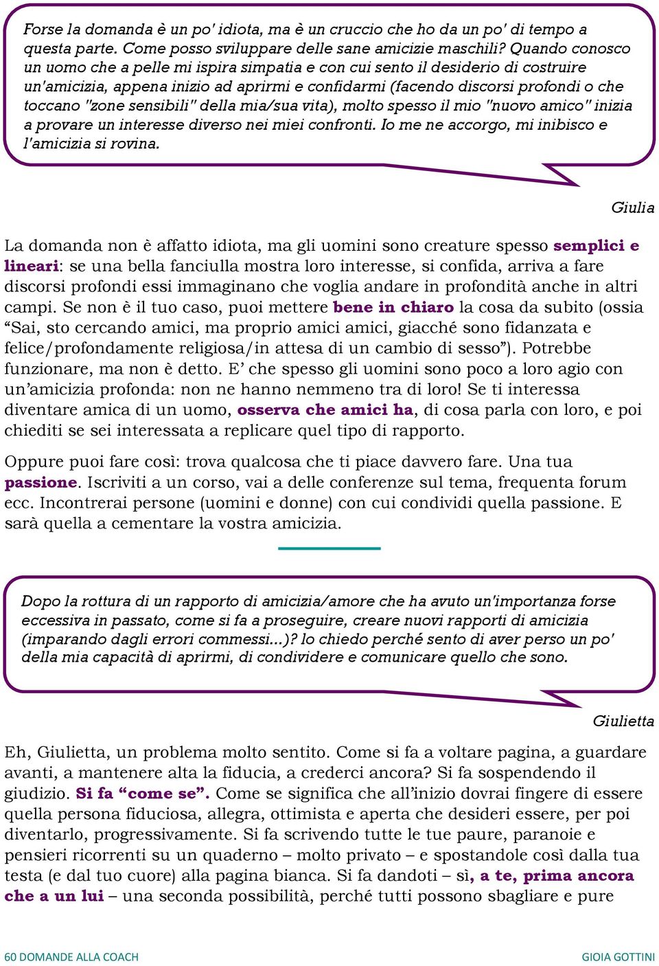 sensibili" della mia/sua vita), molto spesso il mio "nuovo amico" inizia a provare un interesse diverso nei miei confronti. Io me ne accorgo, mi inibisco e l'amicizia si rovina.