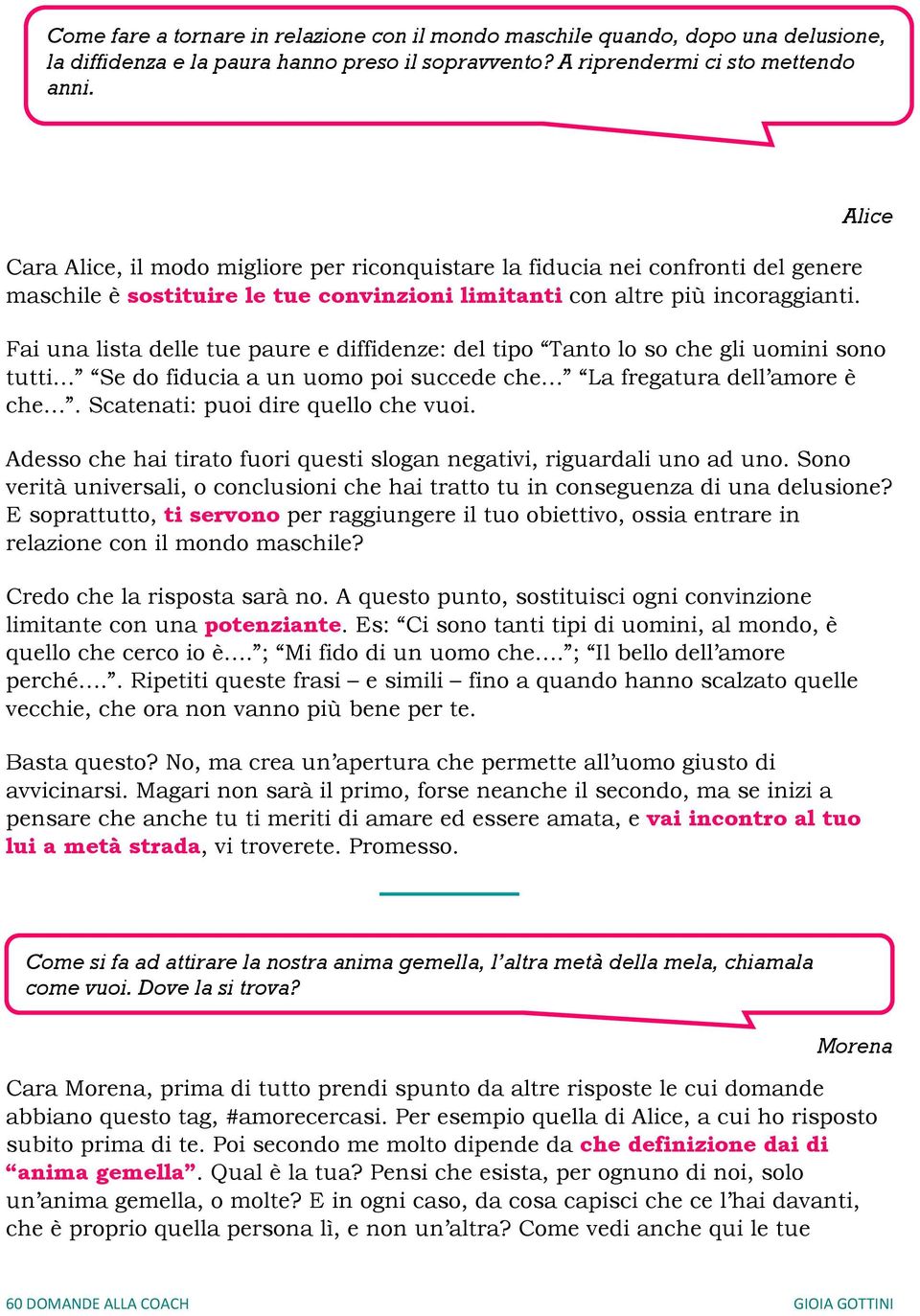 Fai una lista delle tue paure e diffidenze: del tipo Tanto lo so che gli uomini sono tutti Se do fiducia a un uomo poi succede che La fregatura dell amore è che. Scatenati: puoi dire quello che vuoi.