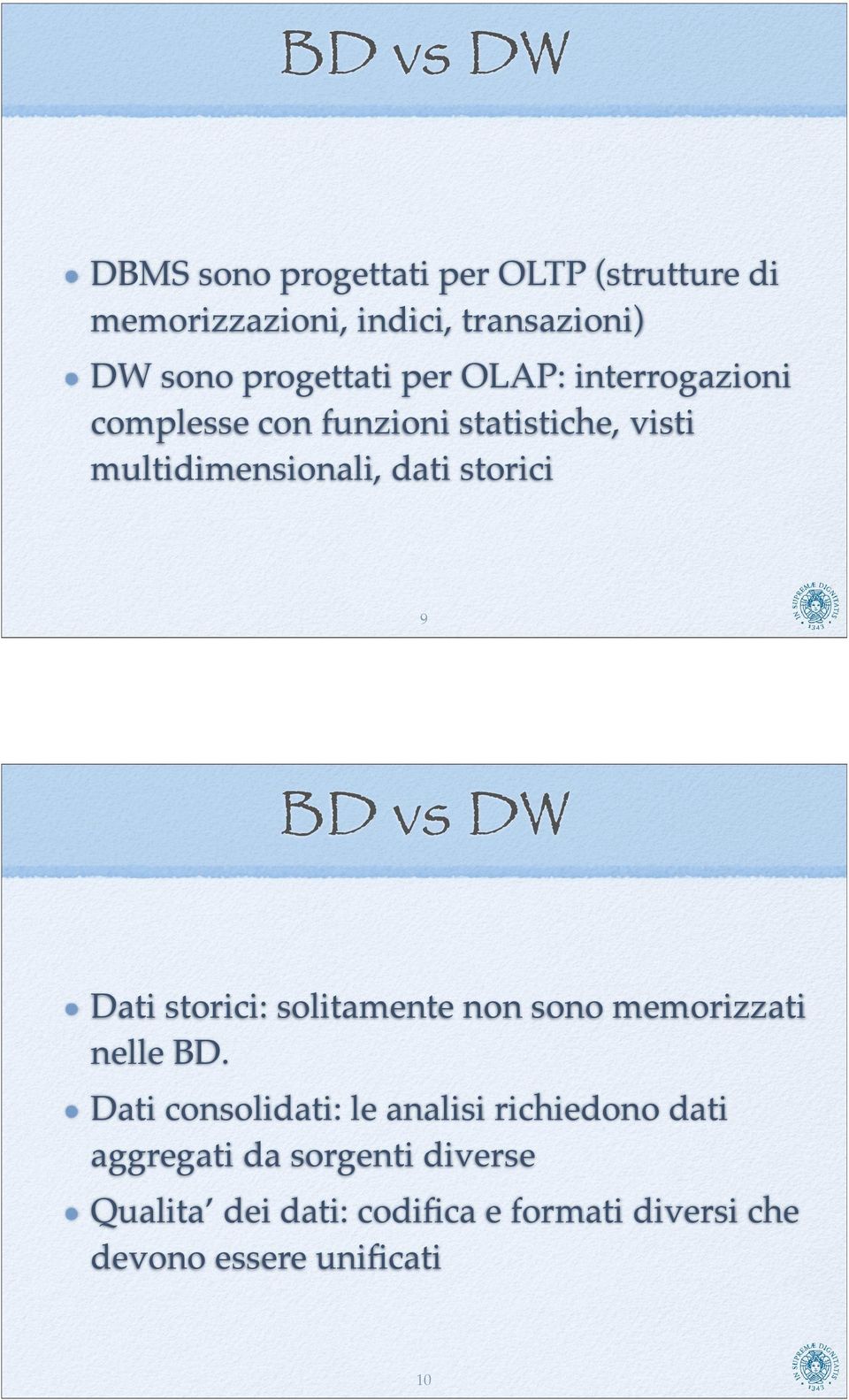 storici 9 BD vs DW Dati storici: solitamente non sono memorizzati nelle BD.