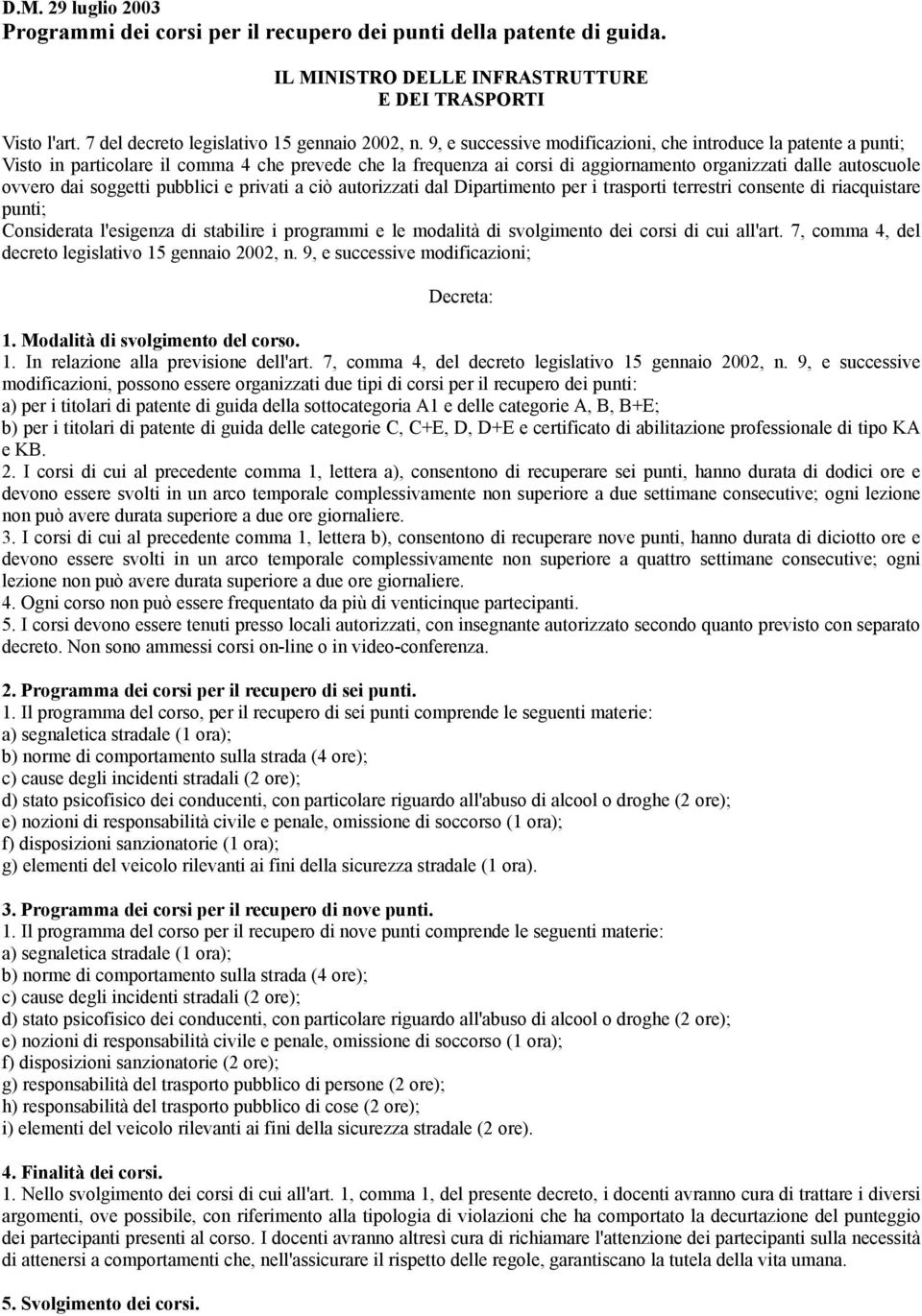 soggetti pubblici e privati a ciò autorizzati dal Dipartimento per i trasporti terrestri consente di riacquistare punti; Considerata l'esigenza di stabilire i programmi e le modalità di svolgimento