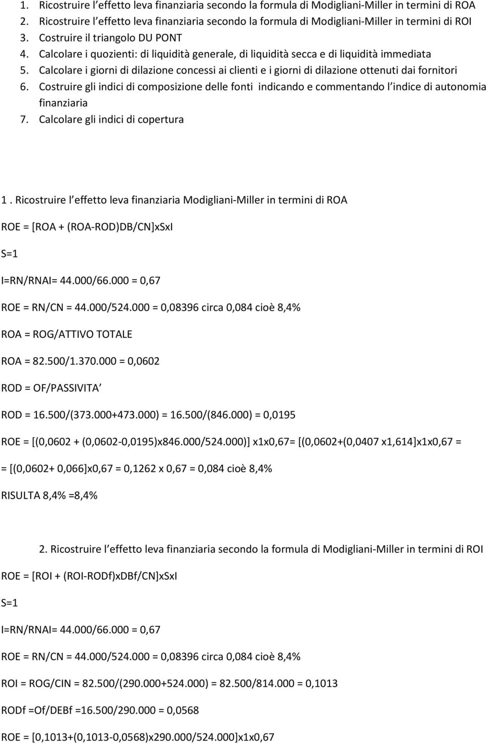 Calcolare i quozienti: di liquidità generale, di liquidità secca e di liquidità immediata 5. Calcolare i giorni di dilazione concessi ai clienti e i giorni di dilazione ottenuti dai fornitori 6.