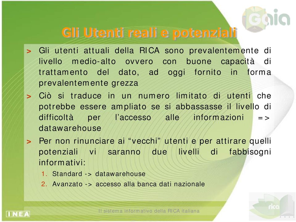 ampliato se si abbassasse il livello di difficoltà per l accesso alle informazioni => datawarehouse > Per non rinunciare ai vecchi utenti e