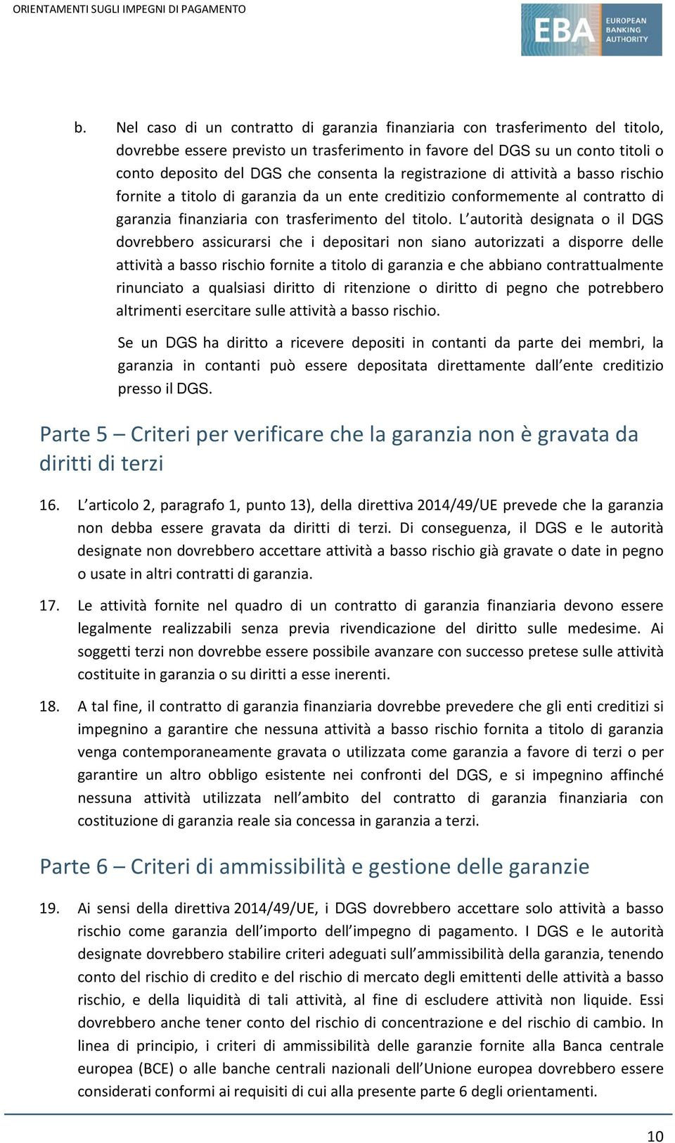 L autorità designata o il DGS dovrebbero assicurarsi che i depositari non siano autorizzati a disporre delle attività a basso rischio fornite a titolo di garanzia e che abbiano contrattualmente