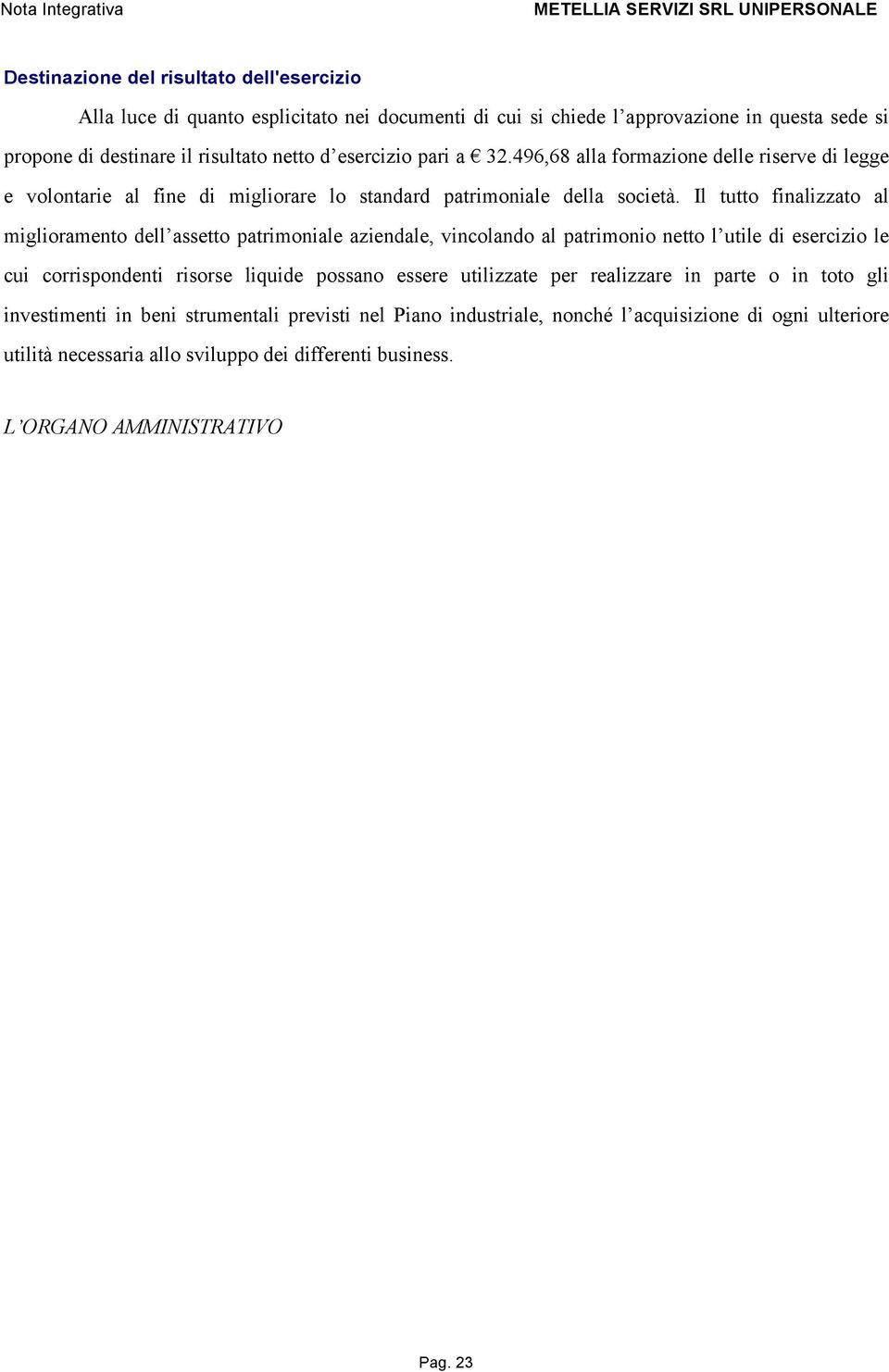 Il tutto finalizzato al miglioramento dell assetto patrimoniale aziendale, vincolando al patrimonio netto l utile di esercizio le cui corrispondenti risorse liquide possano essere