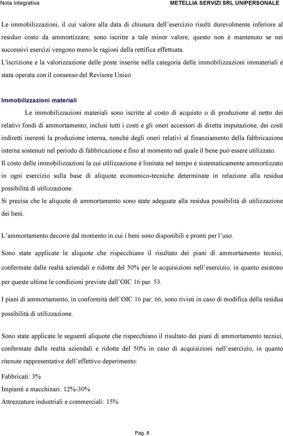 L'iscrizione e la valorizzazione delle poste inserite nella categoria delle immobilizzazioni immateriali è stata operata con il consenso del Revisore Unico.