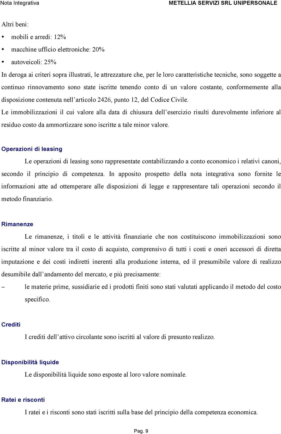 Le immobilizzazioni il cui valore alla data di chiusura dell esercizio risulti durevolmente inferiore al residuo costo da ammortizzare sono iscritte a tale minor valore.