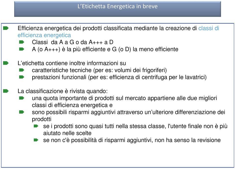 lavatrici) La classificazione è rivista quando: una quota importante di prodotti sul mercato appartiene alle due migliori classi di efficienza energetica e sono possibili risparmi aggiuntivi