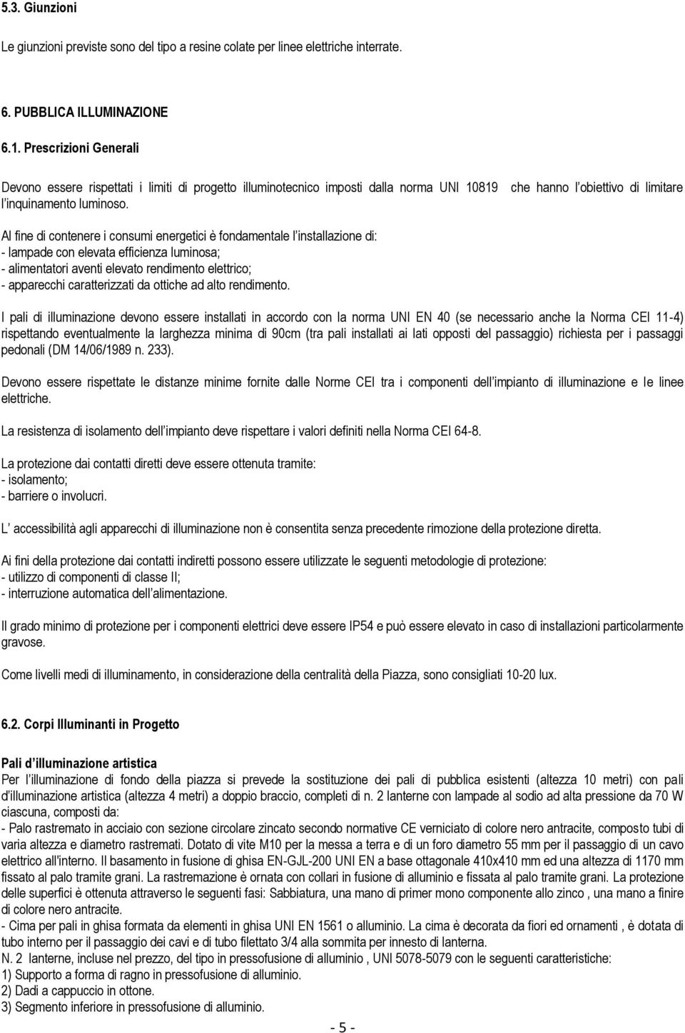 che hanno l obiettivo di limitare Al fine di contenere i consumi energetici è fondamentale l installazione di: - lampade con elevata efficienza luminosa; - alimentatori aventi elevato rendimento