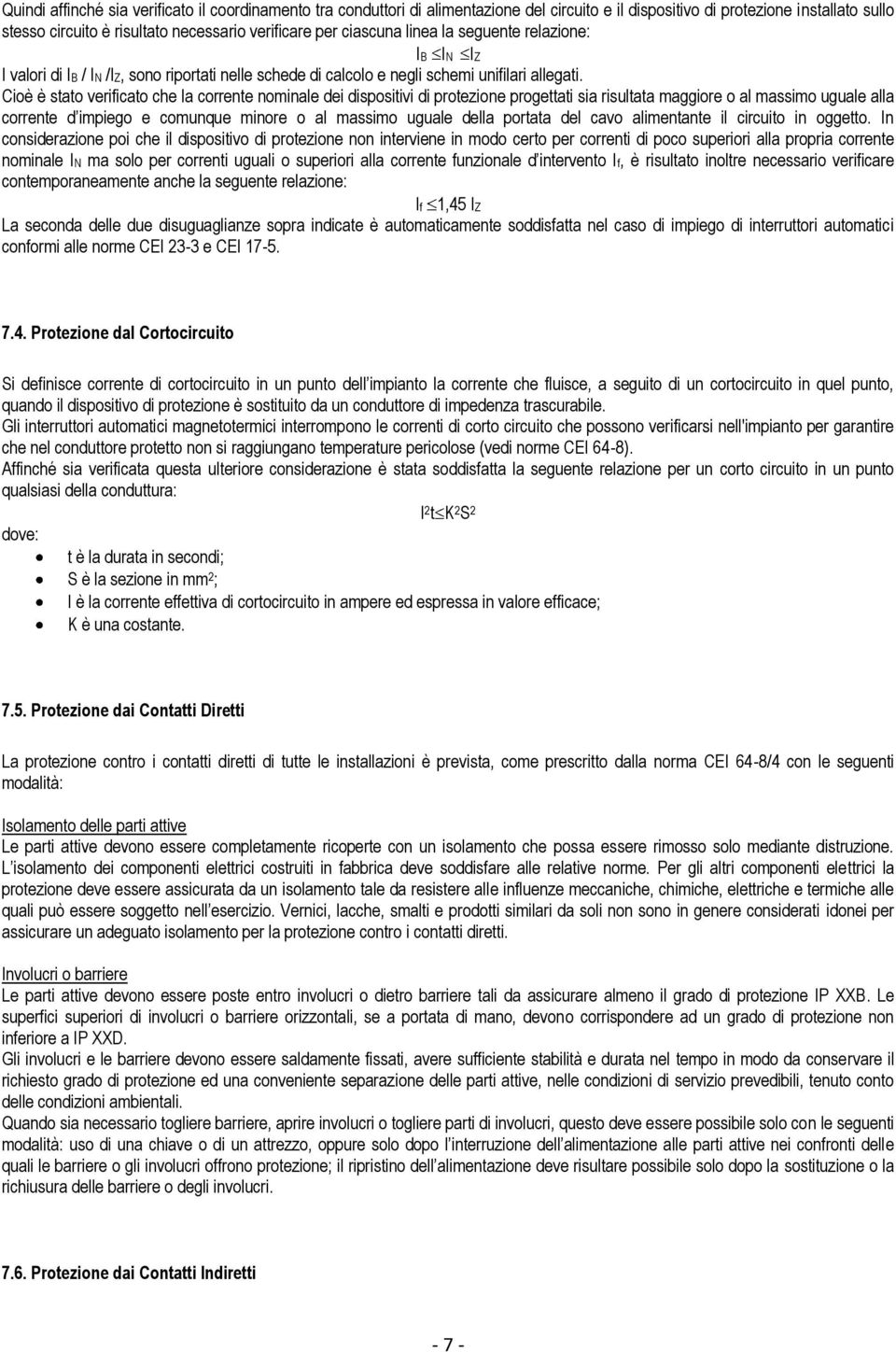 Cioè è stato verificato che la corrente nominale dei dispositivi di protezione progettati sia risultata maggiore o al massimo uguale alla corrente d impiego e comunque minore o al massimo uguale