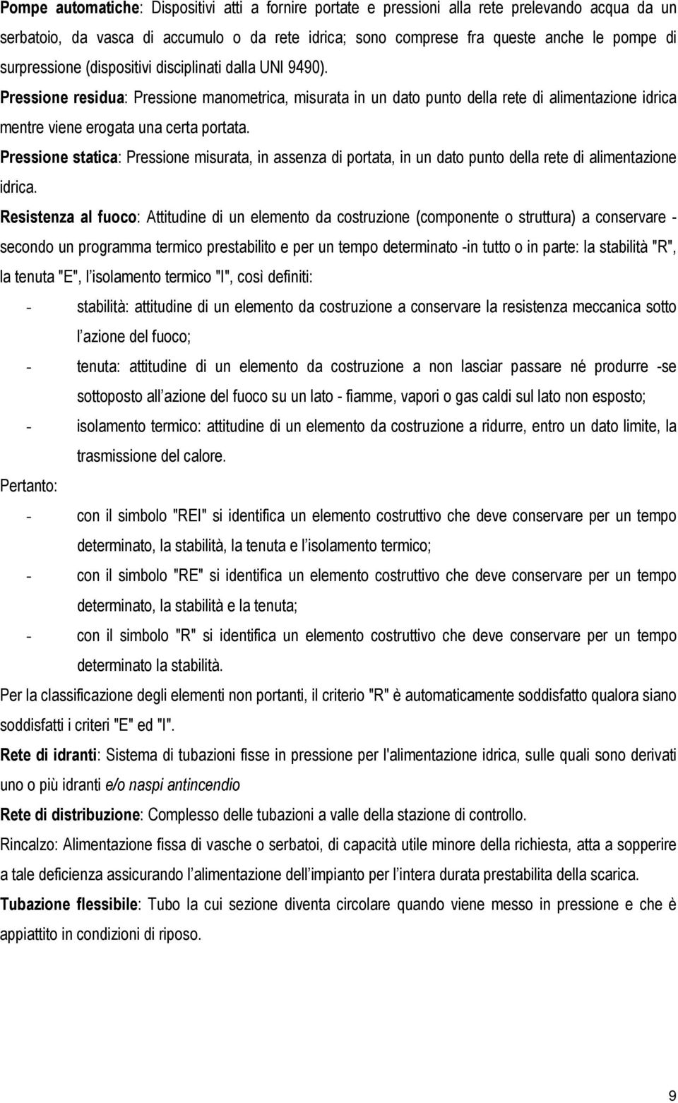 Pressione statica: Pressione misurata, in assenza di portata, in un dato punto della rete di alimentazione idrica.