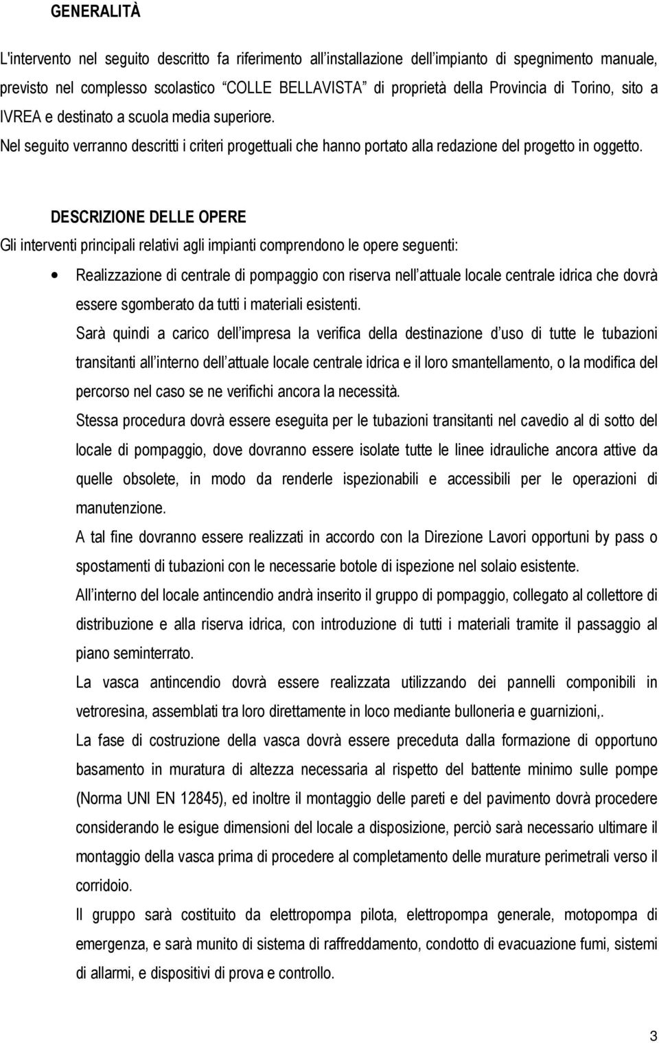 DESCRIZIONE DELLE OPERE Gli interventi principali relativi agli impianti comprendono le opere seguenti: Realizzazione di centrale di pompaggio con riserva nell attuale locale centrale idrica che