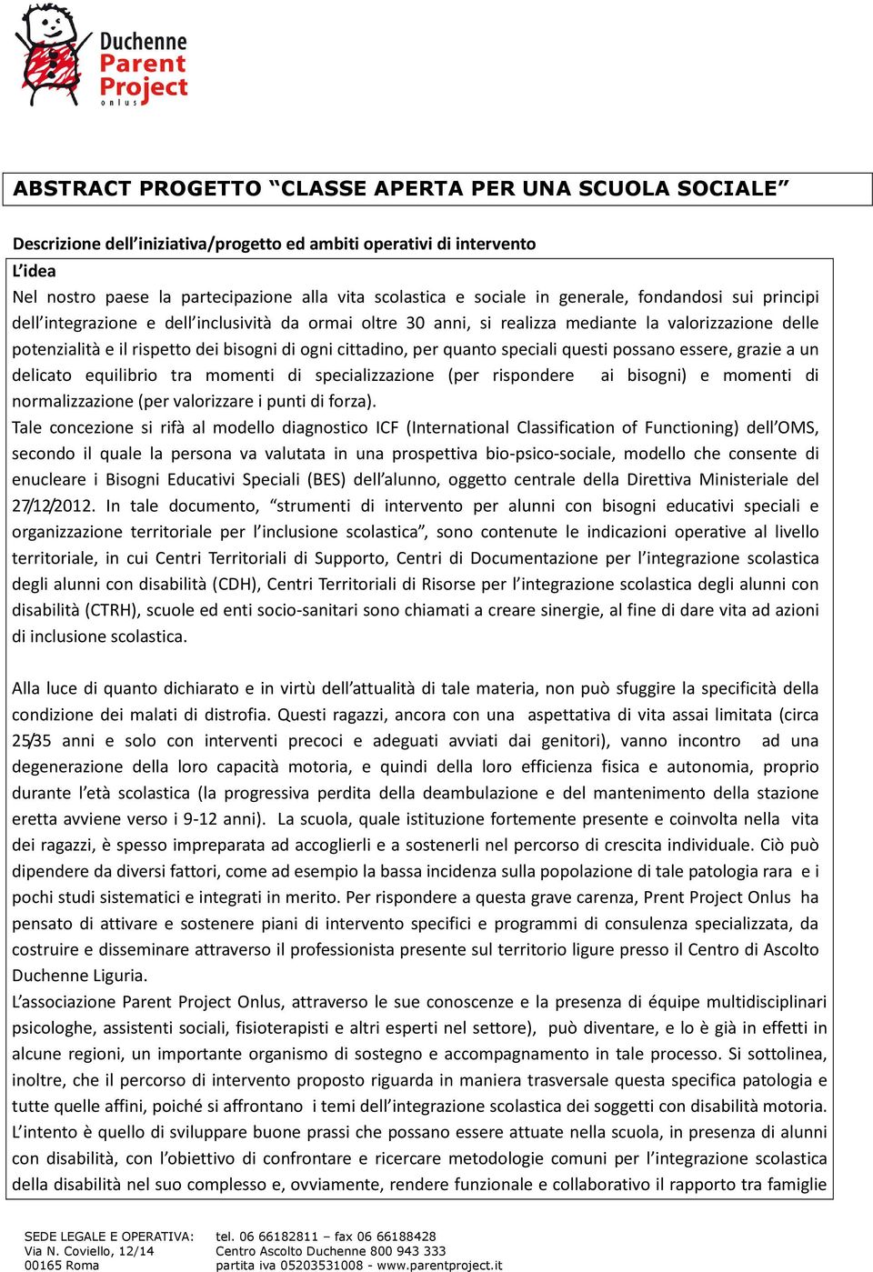 cittadino, per quanto speciali questi possano essere, grazie a un delicato equilibrio tra momenti di specializzazione (per rispondere ai bisogni) e momenti di normalizzazione (per valorizzare i punti