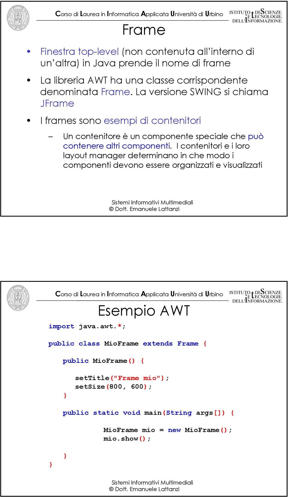 La versione SWING si chiama JFrame I frames sono esempi di contenitori Un contenitore è un componente speciale che può contenere