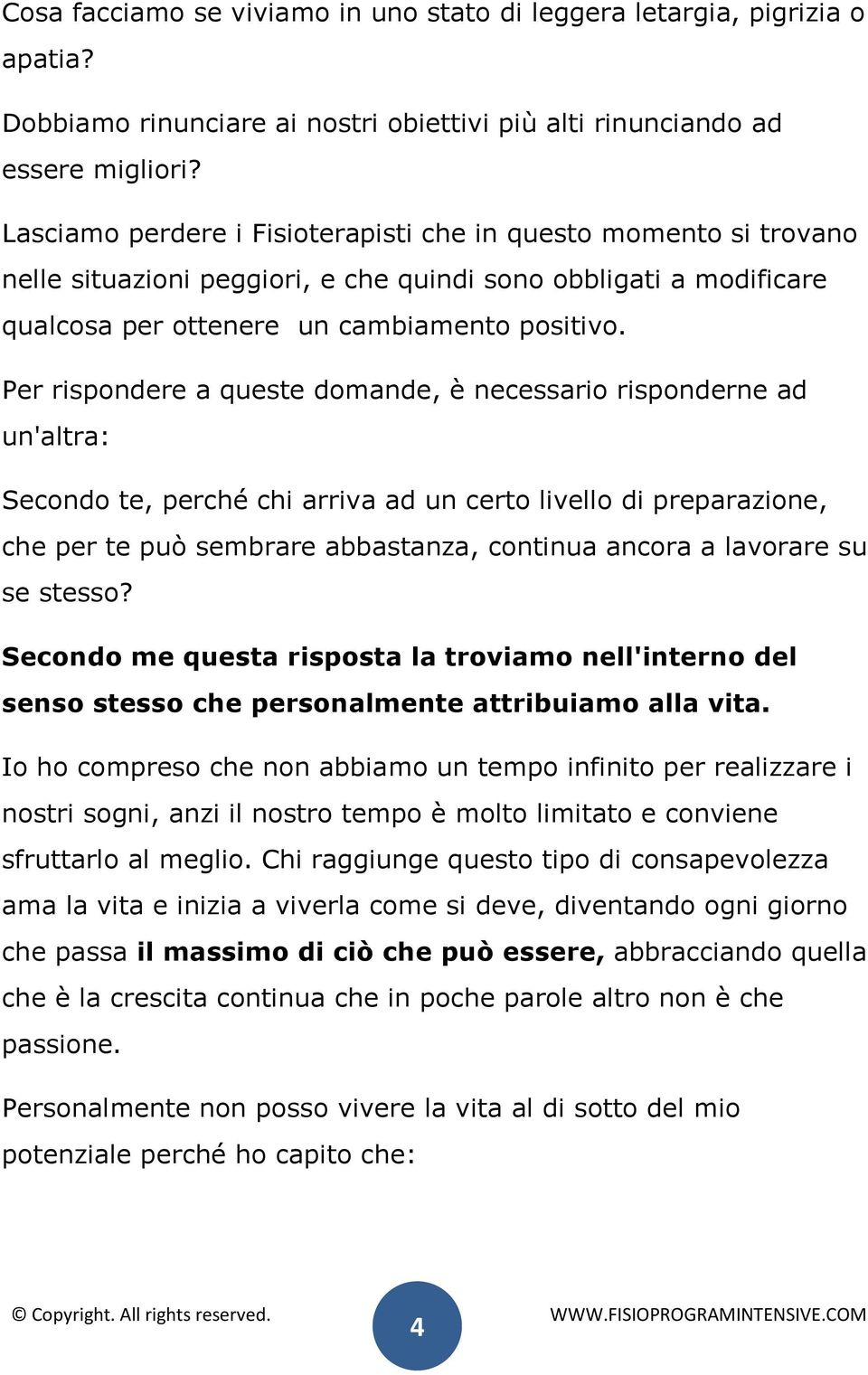 Per rispondere a queste domande, è necessario risponderne ad un'altra: Secondo te, perché chi arriva ad un certo livello di preparazione, che per te può sembrare abbastanza, continua ancora a