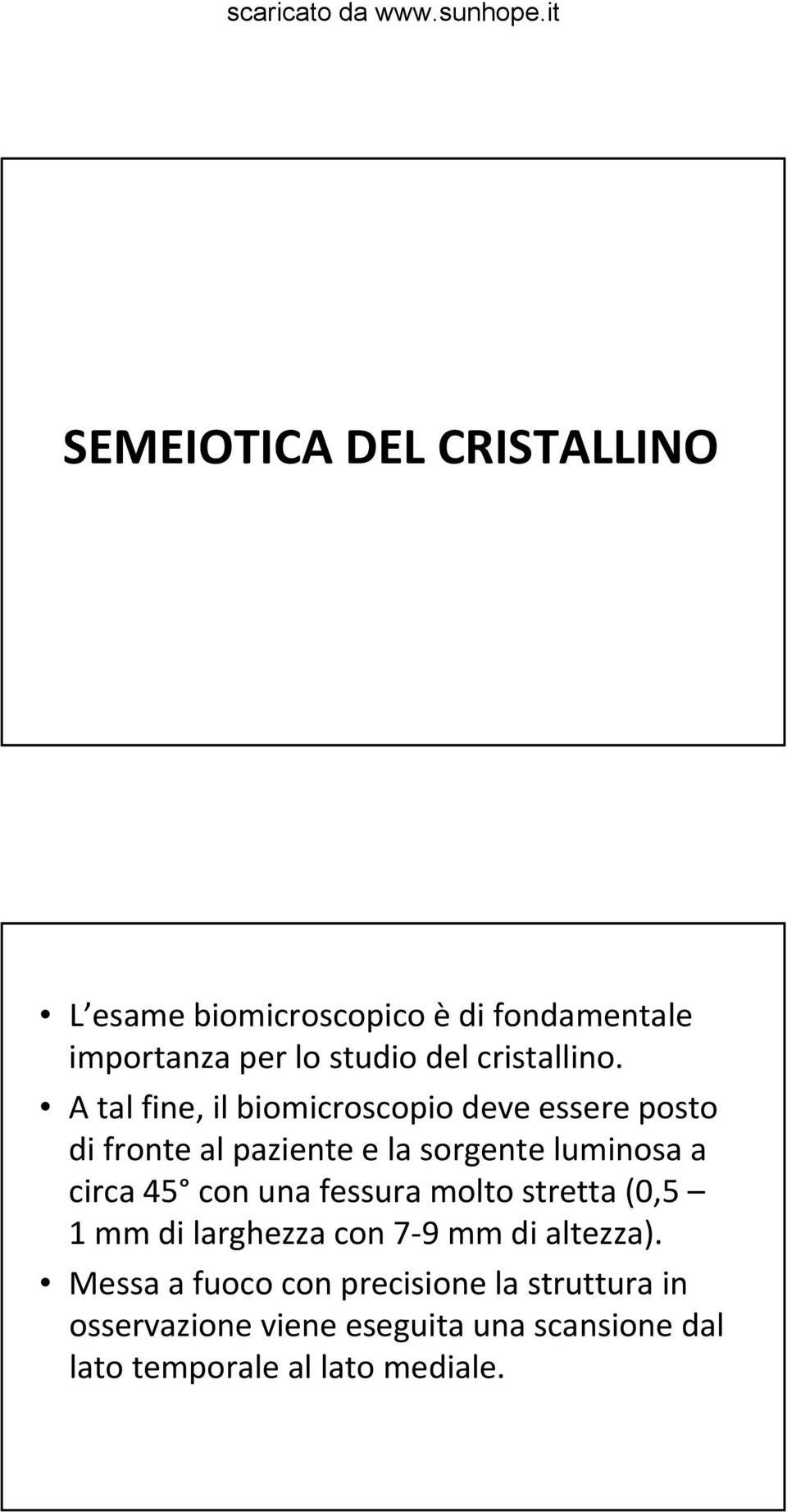 A tal fine, il biomicroscopio deve essere posto di fronte al paziente e la sorgente luminosa a circa 45