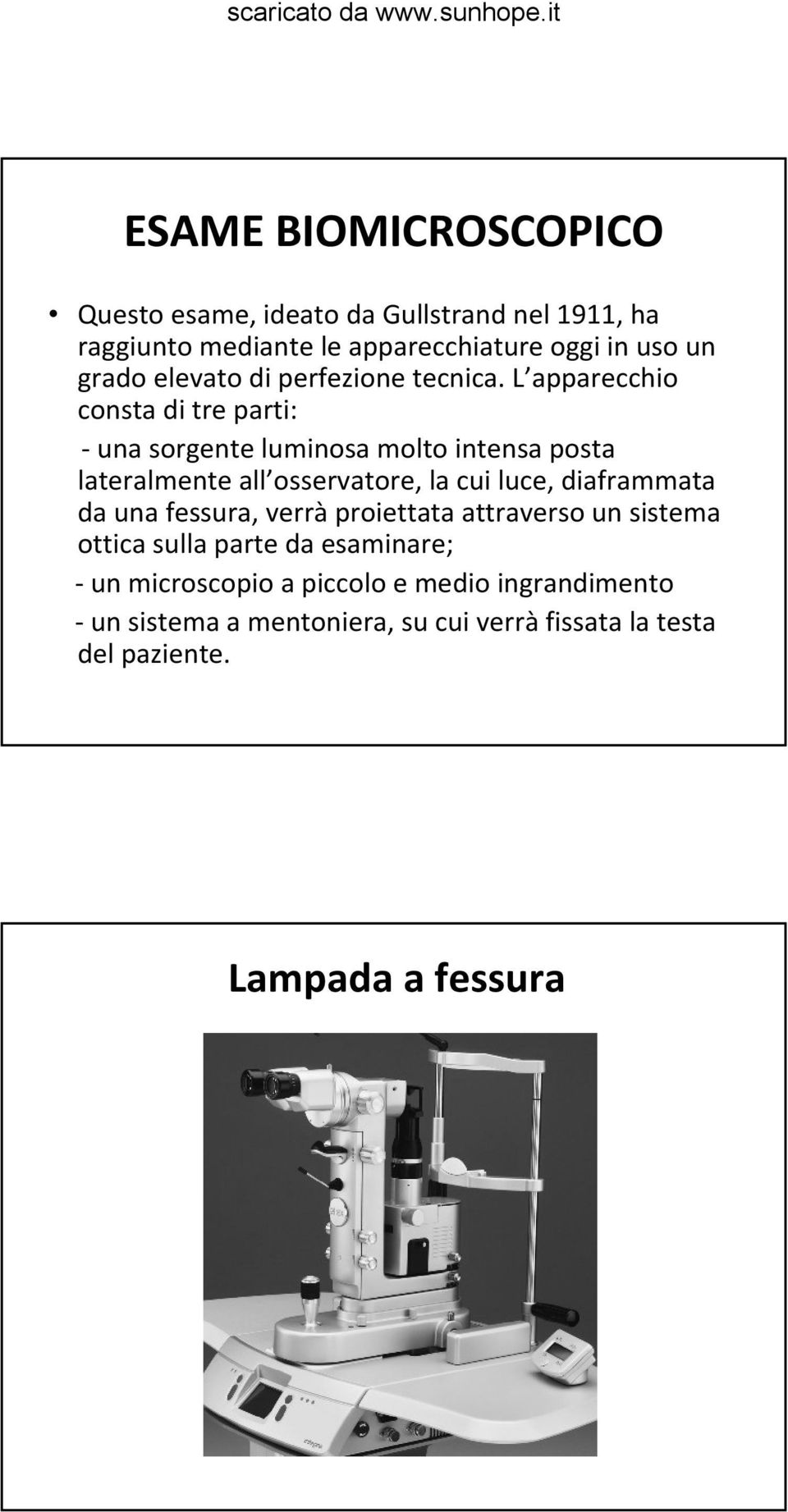 L apparecchio consta di tre parti: una sorgente luminosa molto intensa posta lateralmente all osservatore, la cui luce,