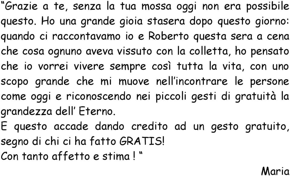 con la colletta, ho pensato che io vorrei vivere sempre così tutta la vita, con uno scopo grande che mi muove nell incontrare le