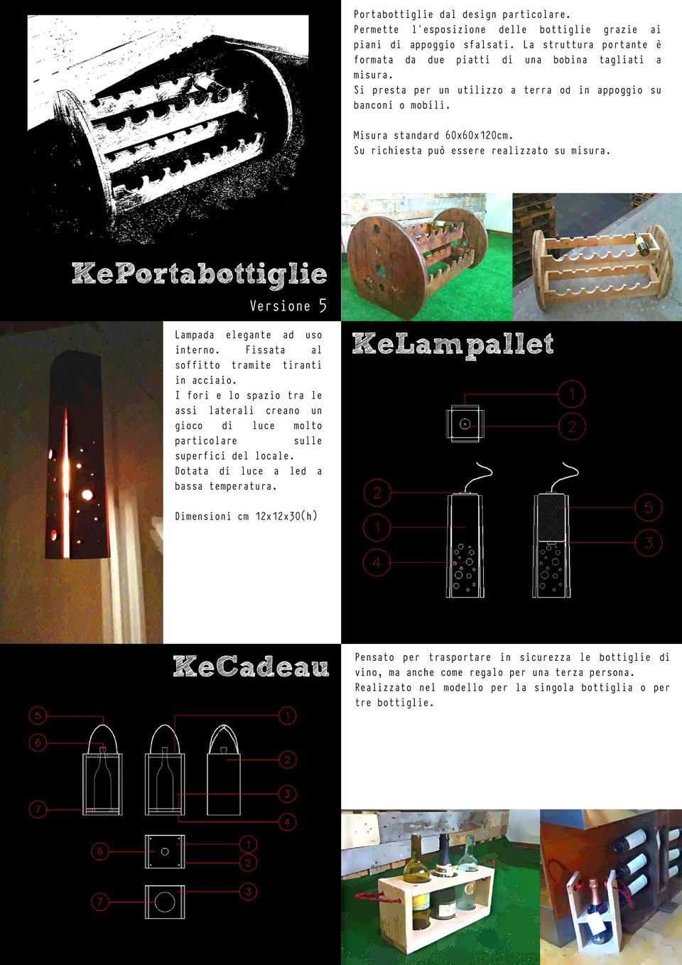 Fissata al soffitto tramite tiranti in acciaio. I fori e lo spazio tra le assi laterali creano un gioco di luce molto particolare sulle superfici del locale. Dotata di luce a led a bassa temperatura.