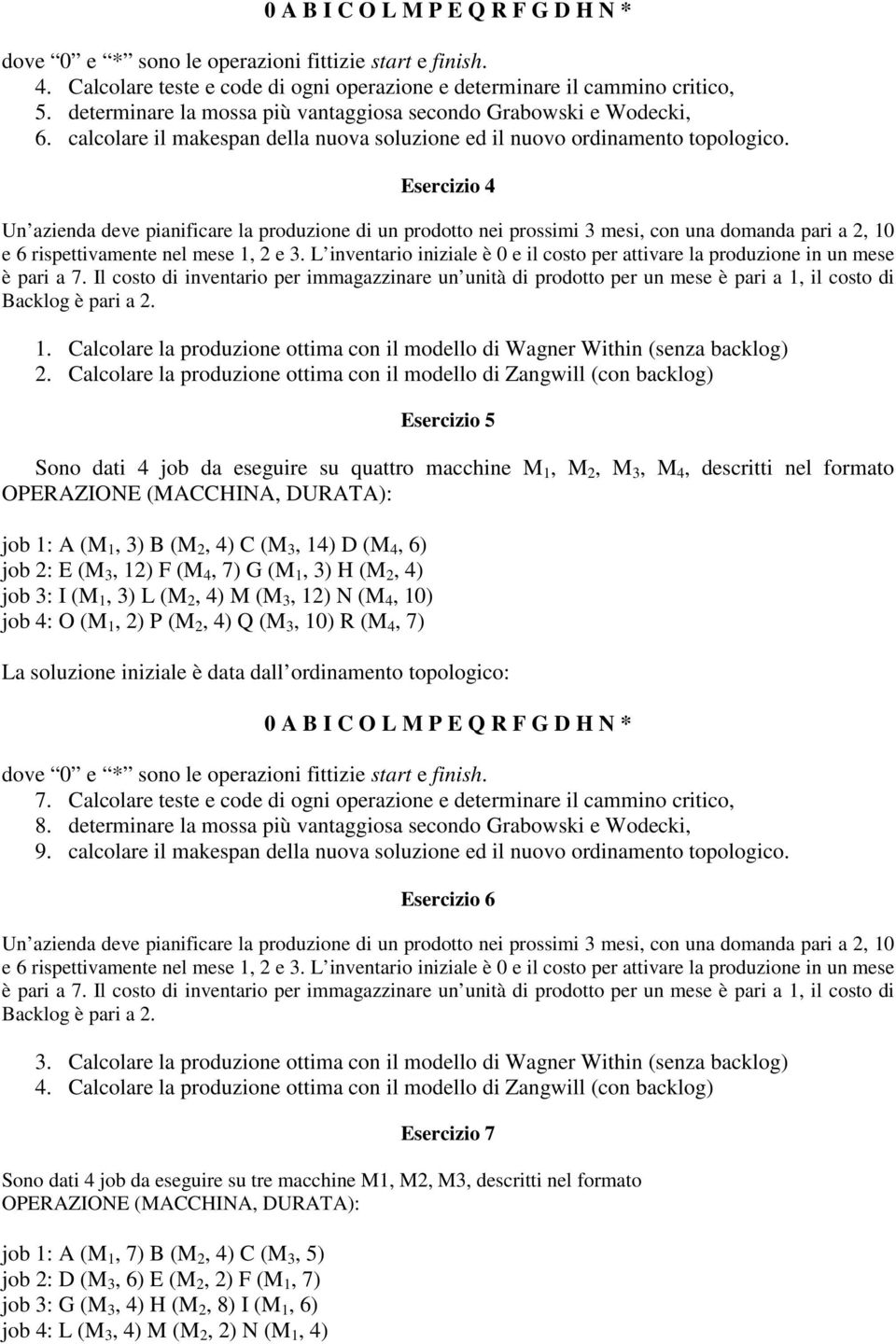 Esercizio 4 Un azienda deve pianificare la produzione di un prodotto nei prossimi 3 mesi, con una domanda pari a 2, 10 e 6 rispettivamente nel mese 1, 2 e 3.