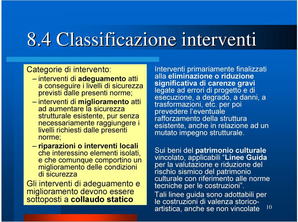 comportino un miglioramento delle condizioni di sicurezza Gli interventi di adeguamento e miglioramento devono essere sottoposti a collaudo statico Interventi primariamente finalizzati alla