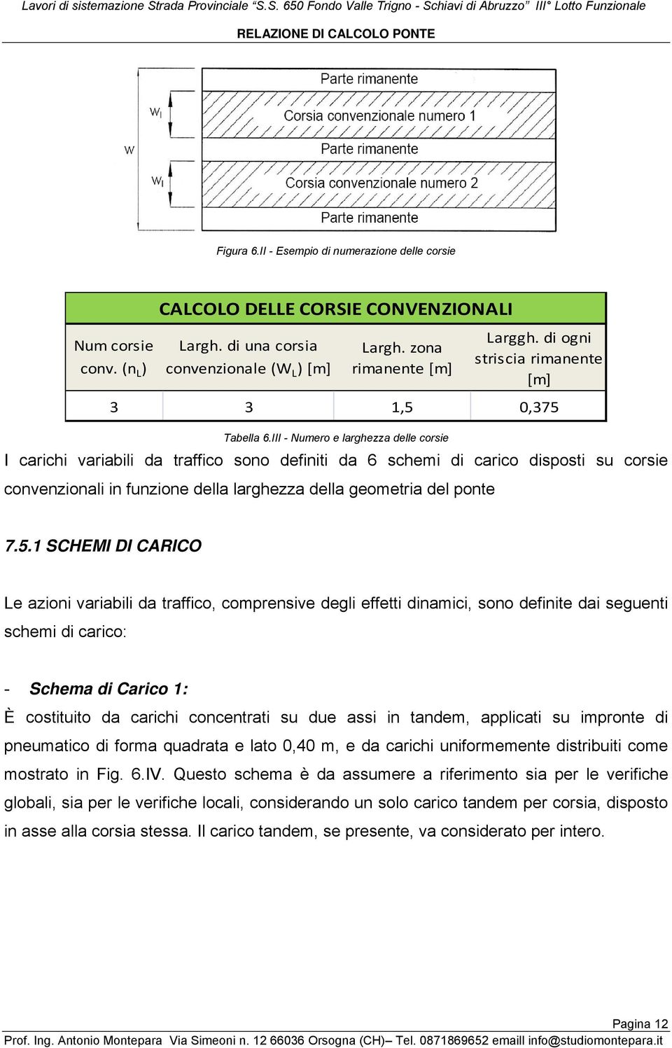 III - Numero e larghezza delle corsie I carichi variabili da traffico sono definiti da 6 schemi di carico disposti su corsie convenzionali in funzione della larghezza della geometria del ponte 7.5.