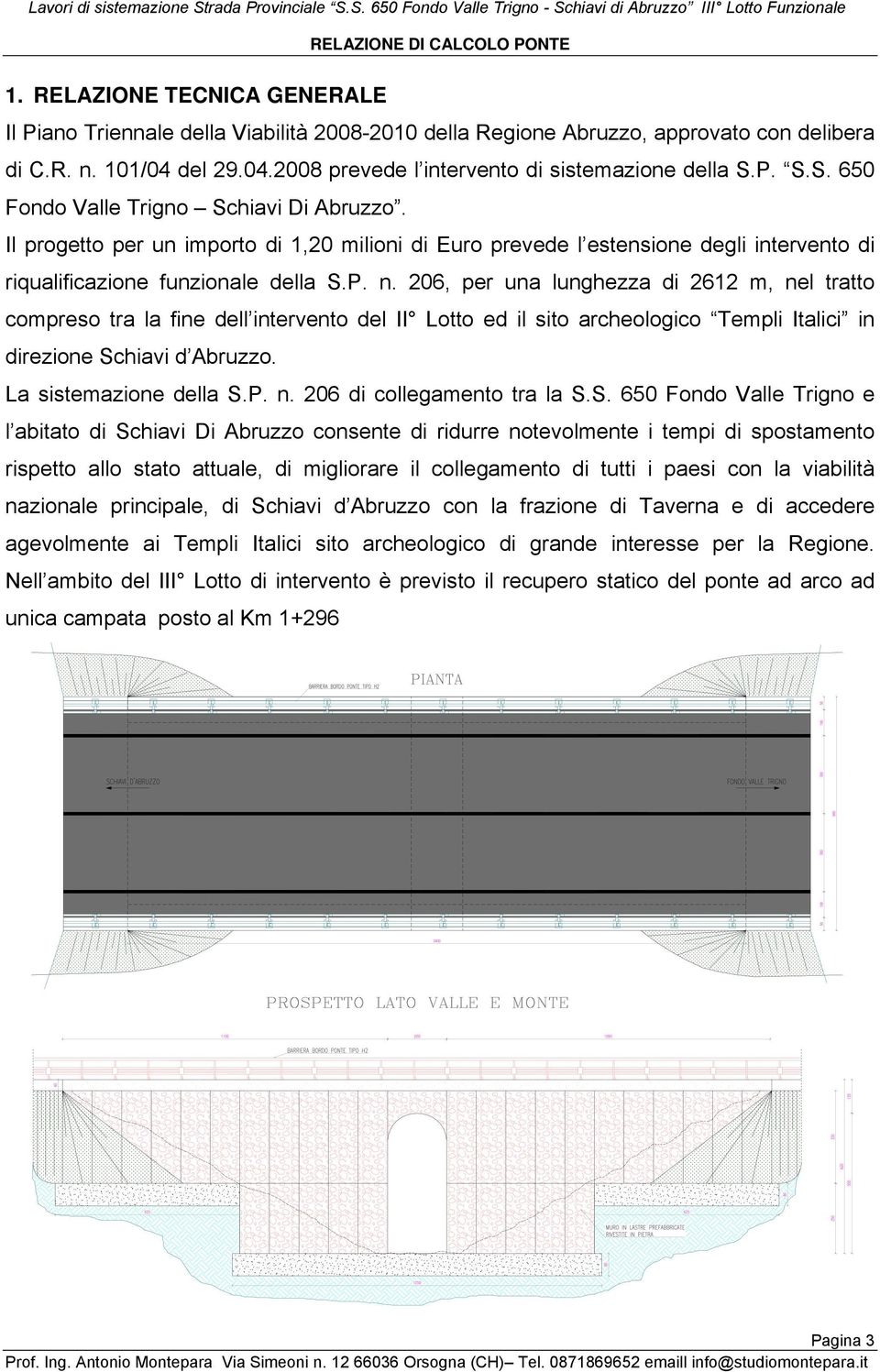 206, per una lunghezza di 2612 m, nel tratto compreso tra la fine dell intervento del II Lotto ed il sito archeologico Templi Italici in direzione Schiavi d Abruzzo. La sistemazione della S.P. n. 206 di collegamento tra la S.