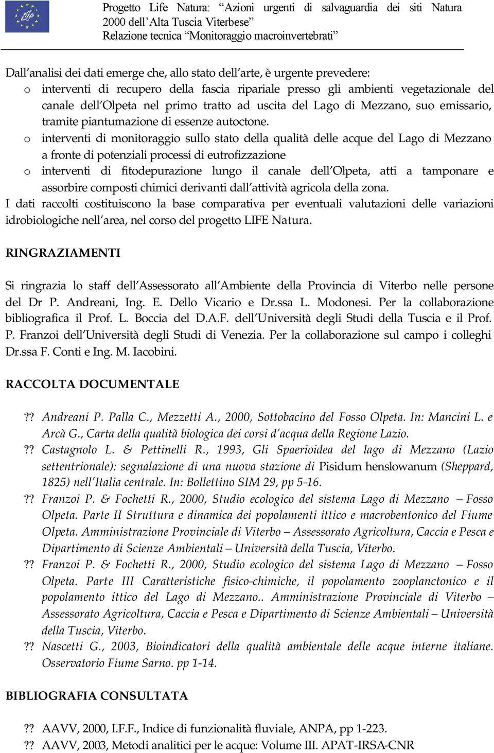 o interventi di monitoraggio sullo stato della qualità delle acque del Lago di Mezzano a fronte di potenziali processi di eutrofizzazione o interventi di fitodepurazione lungo il canale dell Olpeta,