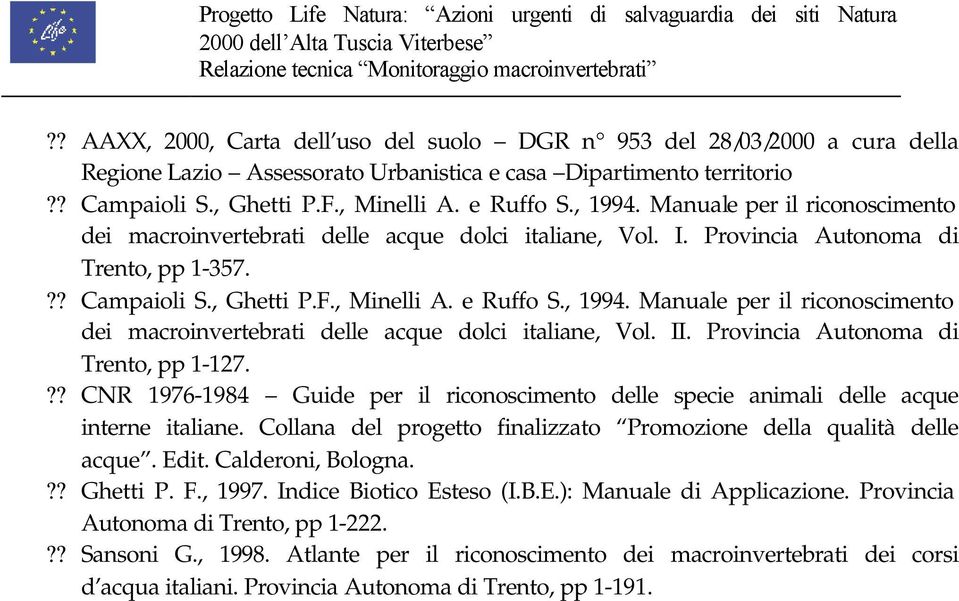 Provincia Autonoma di Trento, pp 1-127.?? CNR 1976-1984 Guide per il riconoscimento delle specie animali delle acque interne italiane.