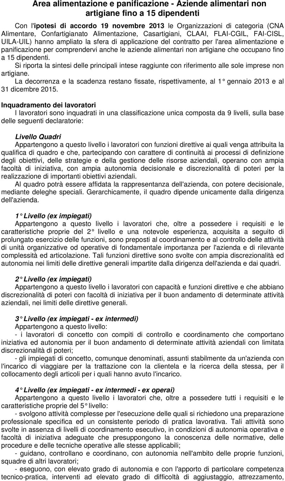 alimentari non artigiane che occupano fino a 15 dipendenti. Si riporta la sintesi delle principali intese raggiunte con riferimento alle sole imprese non artigiane.