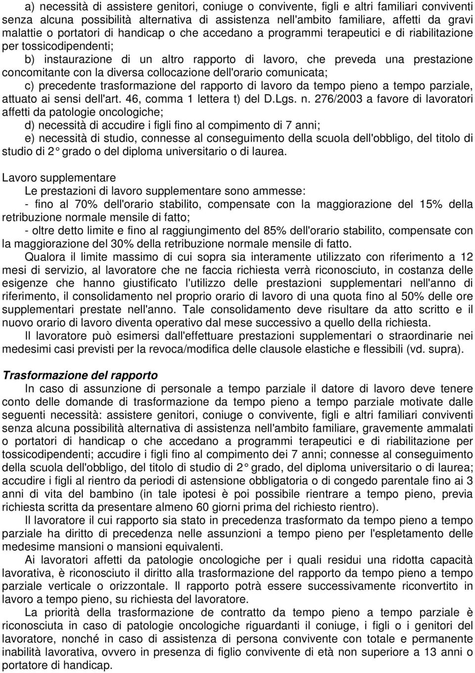 la diversa collocazione dell'orario comunicata; c) precedente trasformazione del rapporto di lavoro da tempo pieno a tempo parziale, attuato ai sensi dell'art. 46, comma 1 lettera t) del D.Lgs. n.