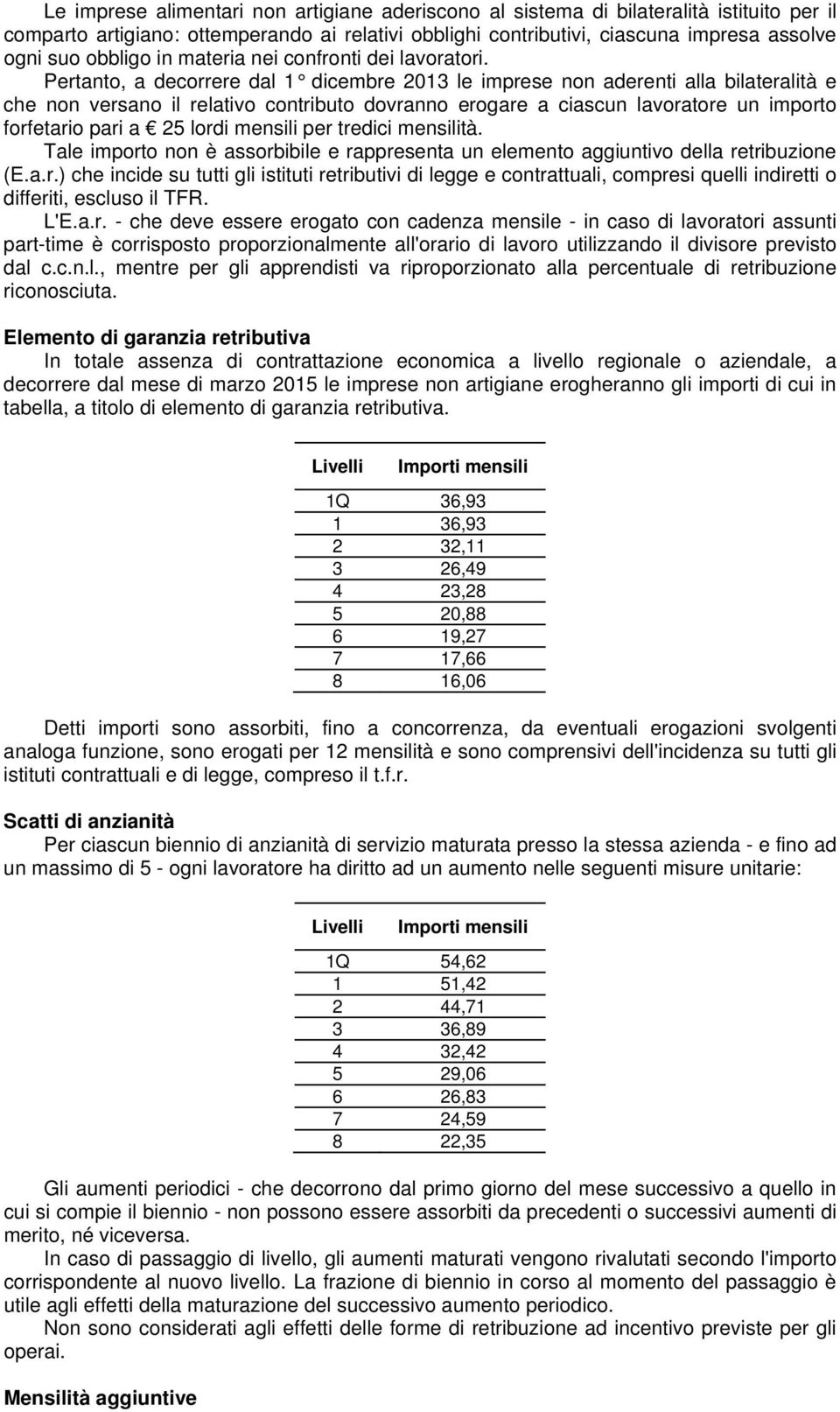 Pertanto, a decorrere dal 1 dicembre 2013 le imprese non aderenti alla bilateralità e che non versano il relativo contributo dovranno erogare a ciascun lavoratore un importo forfetario pari a 25