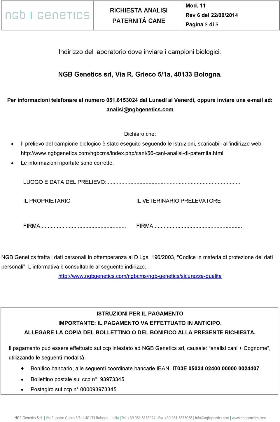 com Dichiaro che: Il prelievo del campione biologico è stato eseguito seguendo le istruzioni, scaricabili all indirizzo web: http://www.ngbgenetics.com/ngbcms/index.