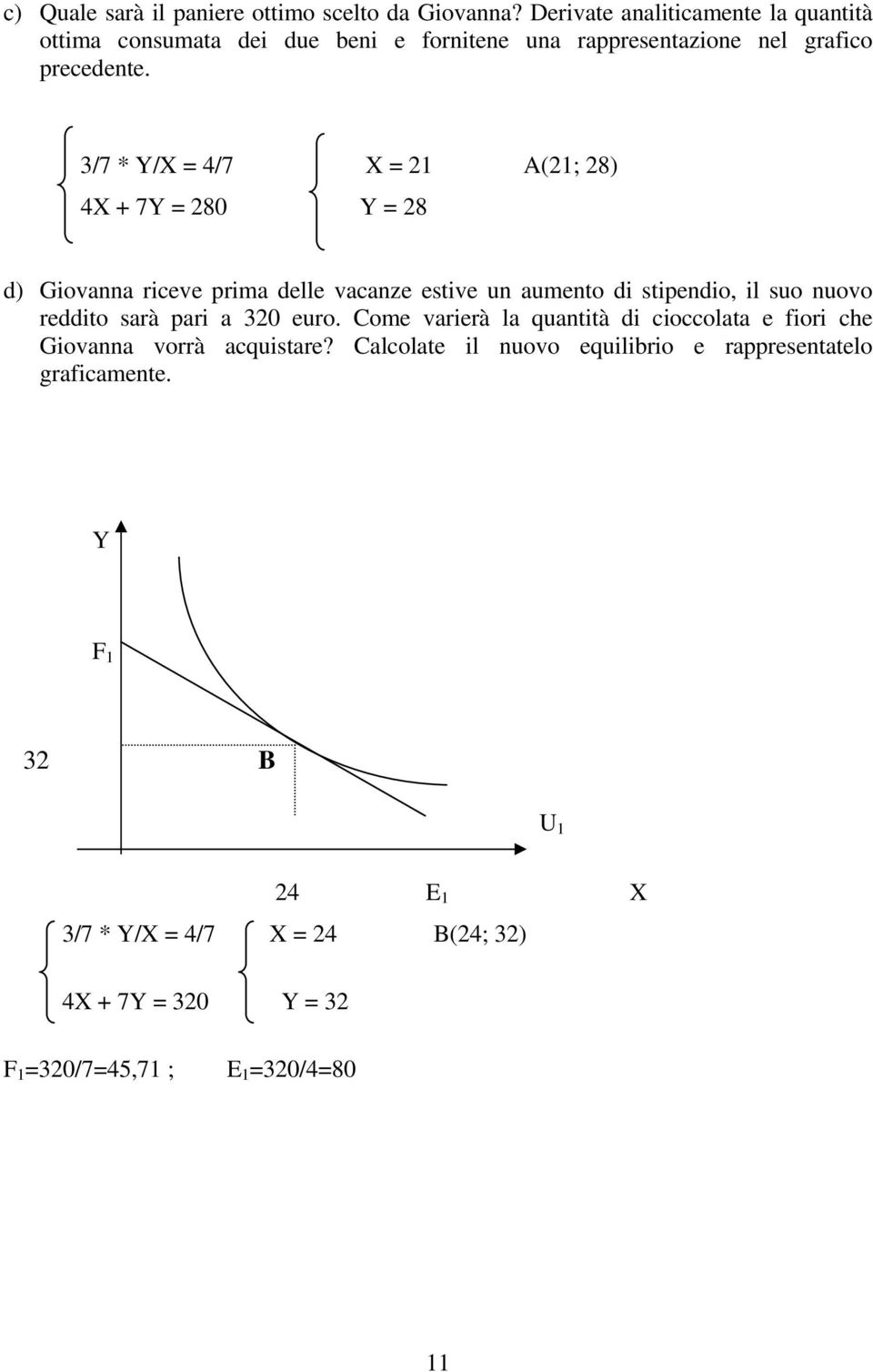 3/7 * Y/X = 4/7 X = 21 A(21; 28) 4X + 7Y = 280 Y = 28 d) Giovanna riceve prima delle vacanze estive un aumento di stipendio, il suo nuovo reddito