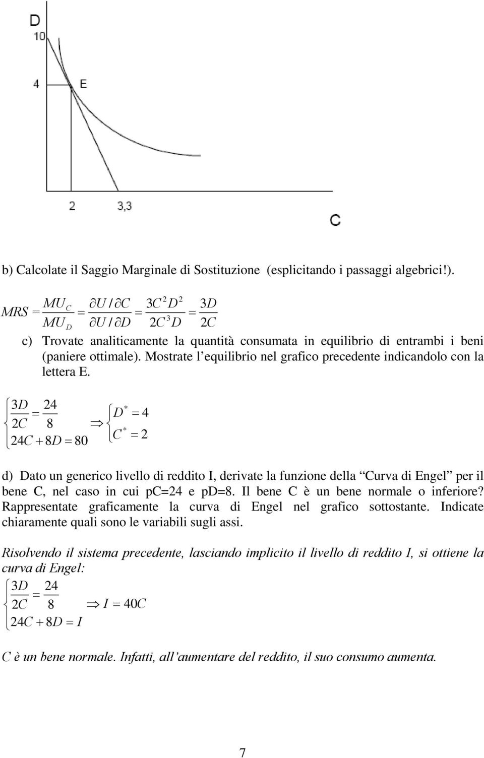 3D 24 = D 2C 8 24C + 8D = 80 C * * = 4 = 2 d) Dato un generico livello di reddito I, derivate la funzione della Curva di Engel per il bene C, nel caso in cui pc=24 e pd=8.