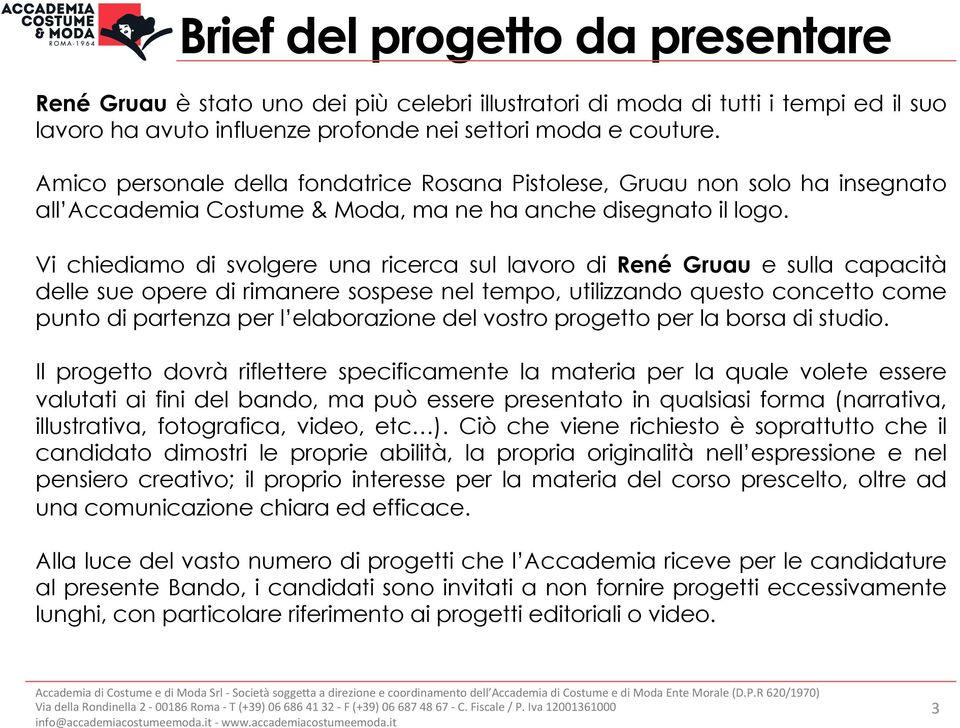 Vi chiediamo di svolgere una ricerca sul lavoro di René Gruau e sulla capacità delle sue opere di rimanere sospese nel tempo, utilizzando questo concetto come punto di partenza per l elaborazione del