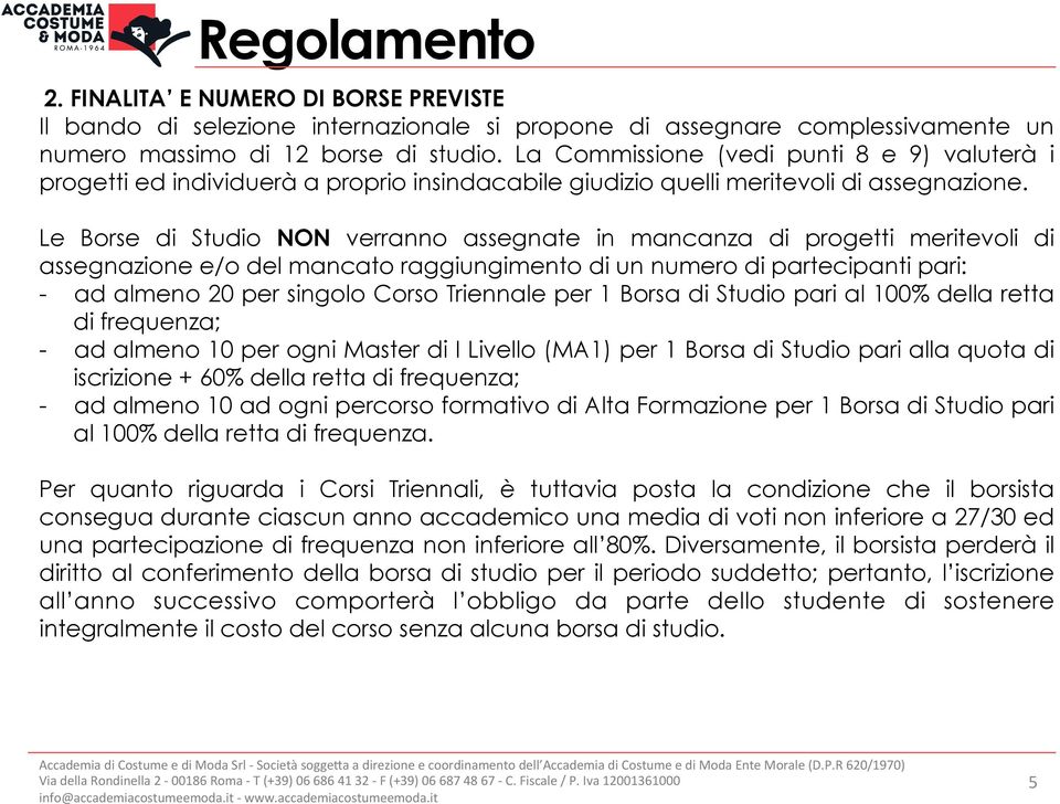 Le Borse di Studio NON verranno assegnate in mancanza di progetti meritevoli di assegnazione e/o del mancato raggiungimento di un numero di partecipanti pari: - ad almeno 20 per singolo Corso