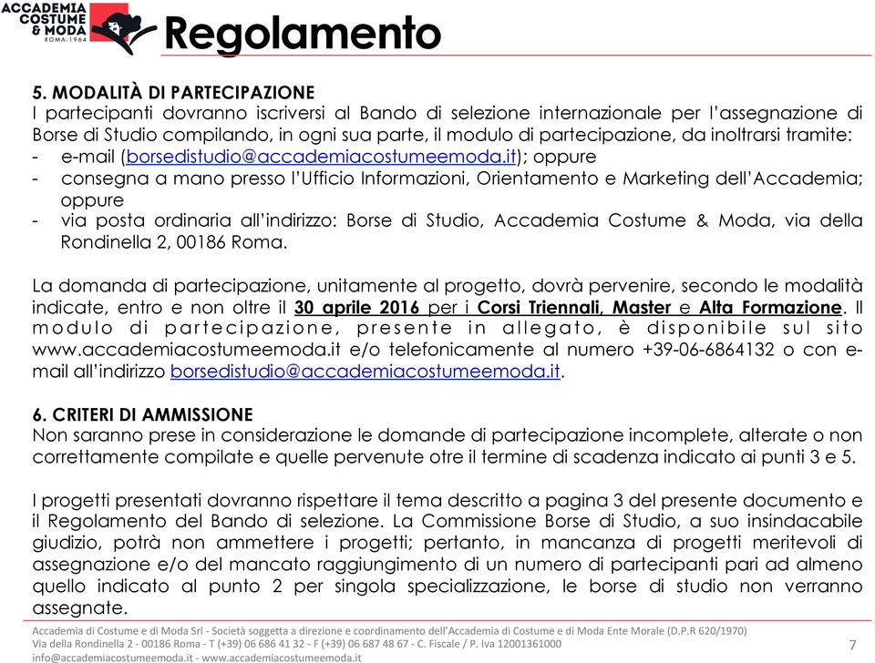 it); oppure - consegna a mano presso l Ufficio Informazioni, Orientamento e Marketing dell Accademia; oppure - via posta ordinaria all indirizzo: Borse di Studio, Accademia Costume & Moda, via della