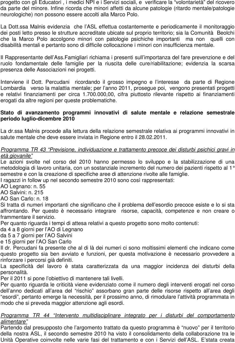 ssa Malnis evidenzia che l ASL effettua costantemente e periodicamente il monitoraggio dei posti letto presso le strutture accreditate ubicate sul proprio territorio; sia la Comunità Beolchi che la