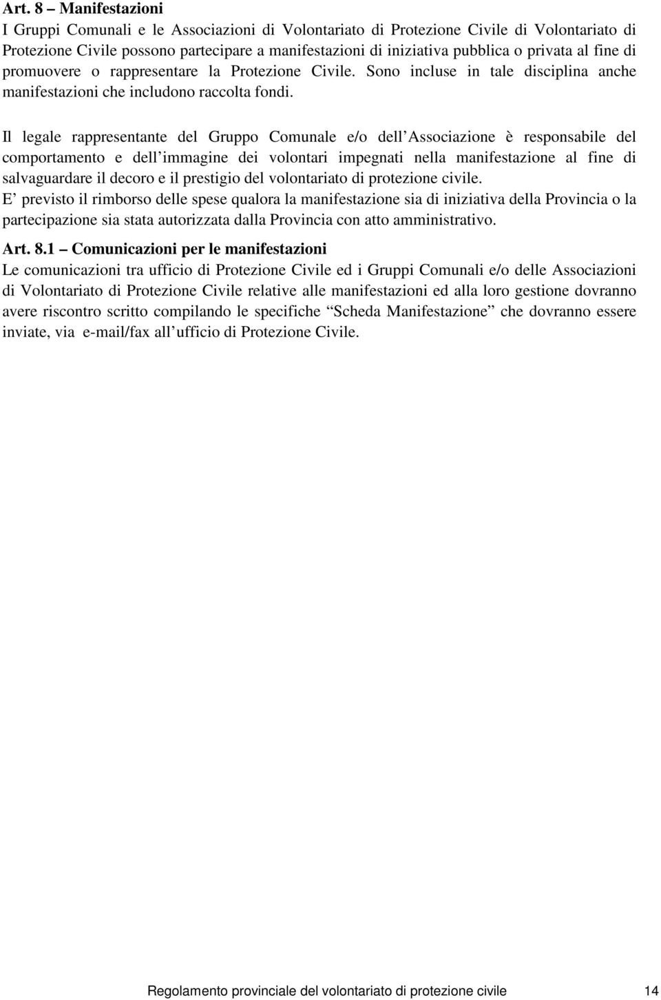 Il legale rappresentante del Gruppo Comunale e/o dell Associazione è responsabile del comportamento e dell immagine dei volontari impegnati nella manifestazione al fine di salvaguardare il decoro e