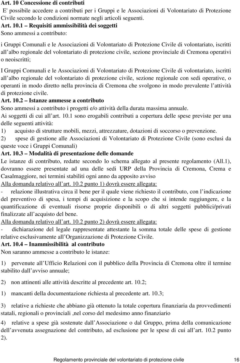 1 Requisiti ammissibilità dei soggetti Sono ammessi a contributo: i Gruppi Comunali e le Associazioni di Volontariato di Protezione Civile di volontariato, iscritti all albo regionale del