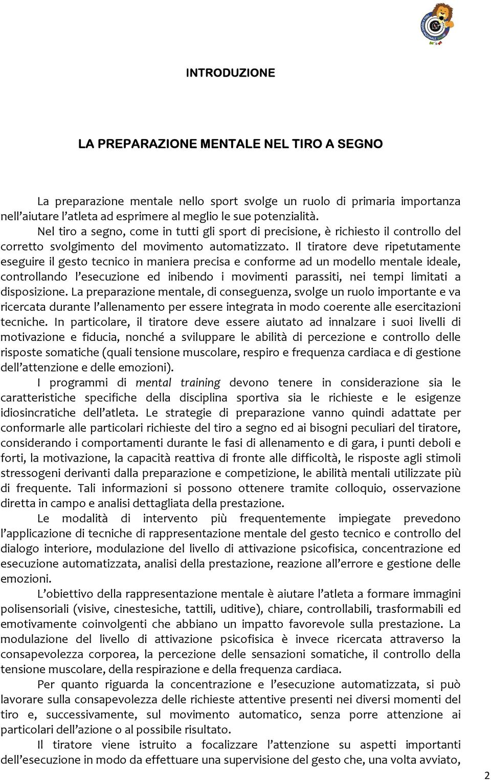 Il tiratore deve ripetutamente eseguire il gesto tecnico in maniera precisa e conforme ad un modello mentale ideale, controllando l esecuzione ed inibendo i movimenti parassiti, nei tempi limitati a