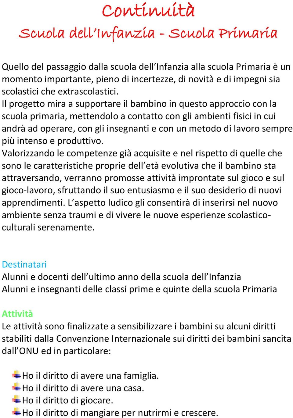 Il progetto mira a supportare il bambino in questo approccio con la scuola primaria, mettendolo a contatto con gli ambienti fisici in cui andrà ad operare, con gli insegnanti e con un metodo di