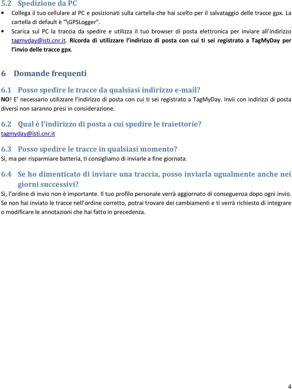 Ricorda di utilizzare l indirizzo di posta con cui ti sei registrato a TagMyDay per l invio delle tracce gpx. 6 Domande frequenti 6.1 Posso spedire le tracce da qualsiasi indirizzo e-mail? NO!