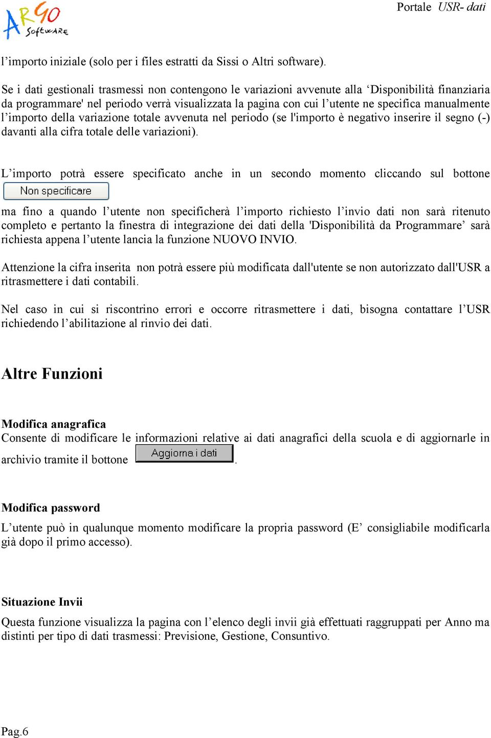 l importo della variazione totale avvenuta nel periodo (se l'importo è negativo inserire il segno (-) davanti alla cifra totale delle variazioni).